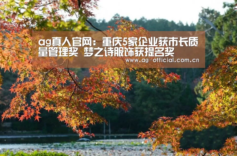 ag真人官网:重庆5家企业获市长质量管理奖 梦之诗服饰获提名奖(图1) ag真人百家乐